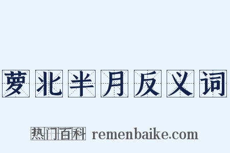 萝北半月反义词是什么意思的图片